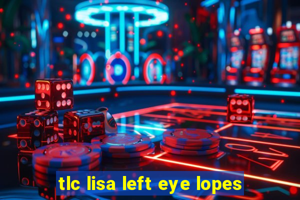 tlc lisa left eye lopes